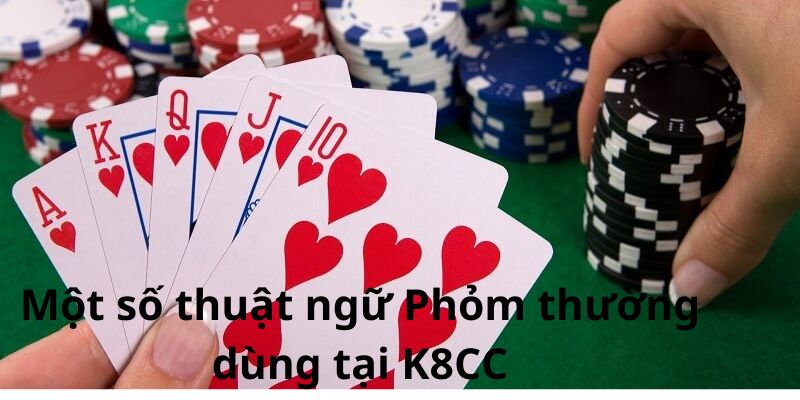 Một số thuật ngữ Phỏm thường dùng tại K8CC Một số thuật ngữ Phỏm thường dùng tại K8CC