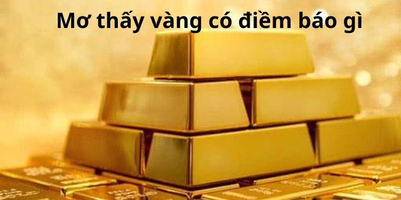 Một số ý nghĩa khi bạn mơ thấy vàng Một số ý nghĩa khi bạn mơ thấy vàng