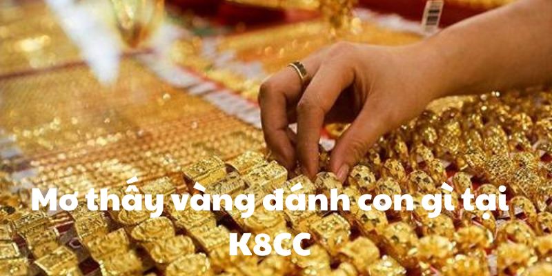 Mơ thấy vàng đánh con gì tại K8CC Mơ thấy vàng đánh con gì tại K8CC